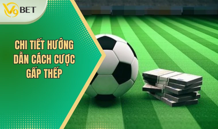 Hướng Dẫn Cách Đánh Gấp Thếp Bóng Đá Chính Xác 3 Chi tiết hướng dẫn cách cược gấp thếp