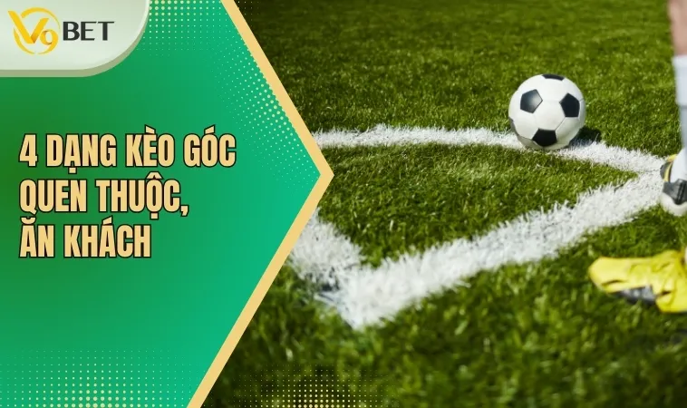 4 dạng kèo góc quen thuộc, ăn khách