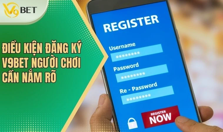 Điều kiện đăng ký V9bet người chơi cần nắm rõ