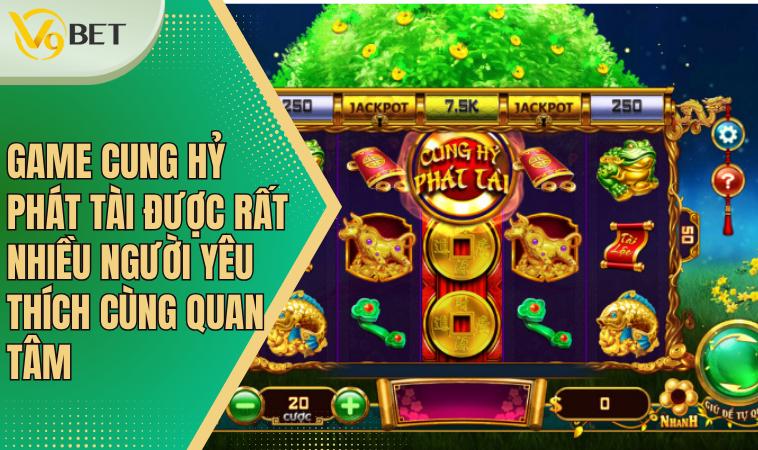 Game Cung Hỷ Phát Tài được rất nhiều người yêu thích cùng quan tâm