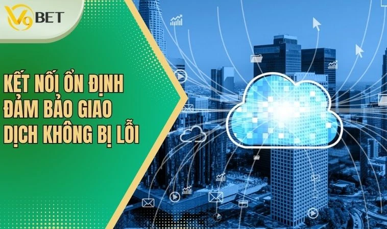 Kết nối ổn định đảm bảo giao dịch không bị lỗi