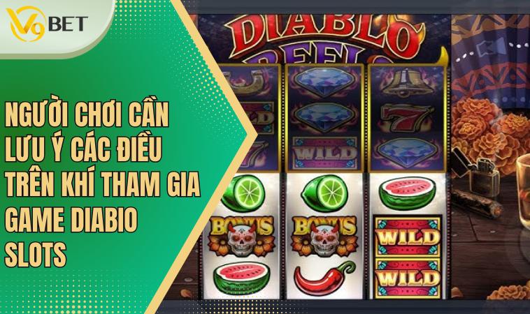 Người chơi cần lưu ý các điều trên khí tham gia game DIABIO SLOTS
