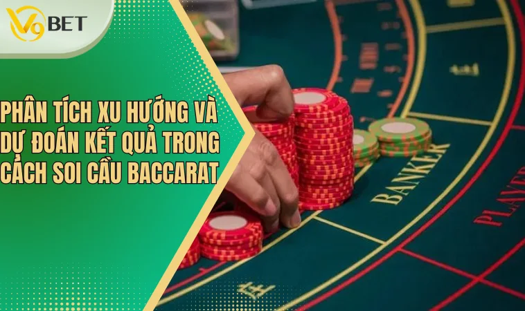 Cách Soi Cầu Baccarat Chi Tiết Và Hiệu Quả Nhất Cho Bạn 4 Phân tích xu hướng và dự đoán kết quả trong cách soi cầu Baccarat