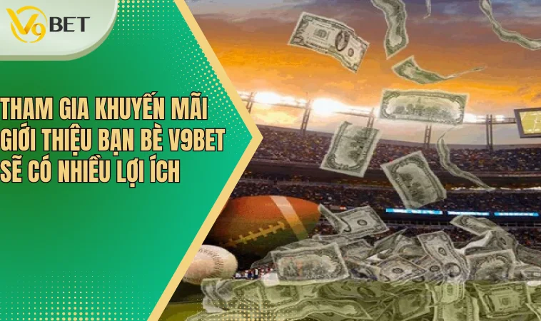 Giới Thiệu Bạn Bè V9bet Và Hướng Dẫn Tham Gia Khuyến Mãi 3 Tham gia khuyến mãi giới thiệu bạn bè V9bet sẽ có nhiều lợi ích