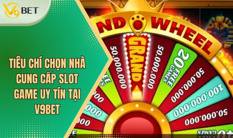 Tiêu chí chọn nhà cung cấp slot game uy tín tại V9bet