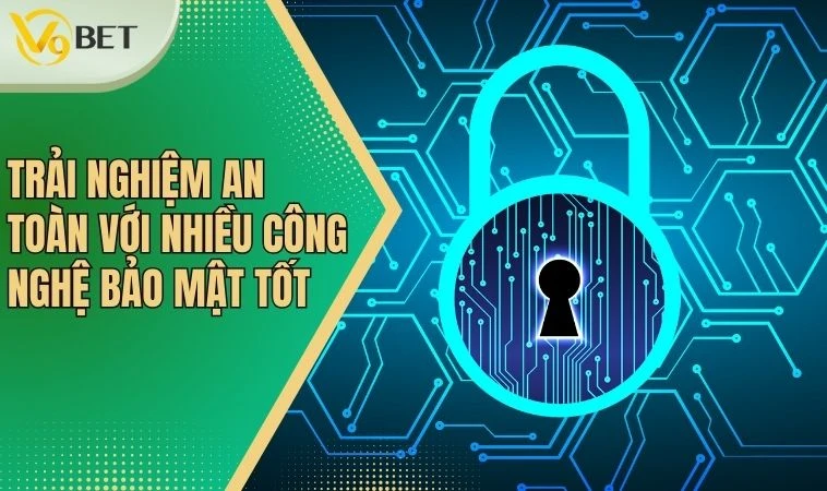 Trải nghiệm an toàn với nhiều công nghệ bảo mật tốt