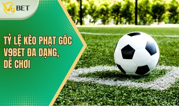 Tỷ lệ kèo phạt góc V9BET đa dạng, dễ chơi