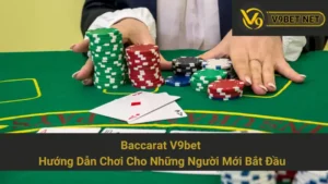 Baccarat V9bet - Hướng Dẫn Chơi Cho Những Người Mới Bắt Đầu