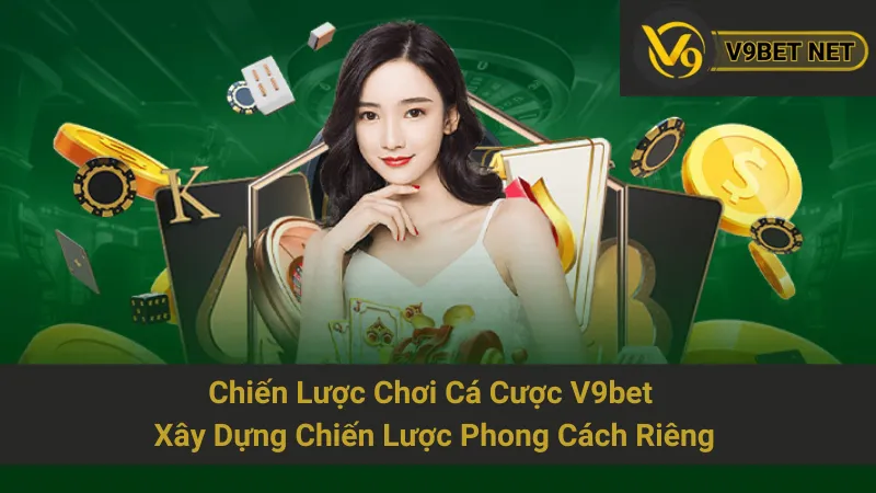 Chiến Lược Chơi Cá Cược V9bet - Xây Dựng Chiến Lược Phong Cách Riêng