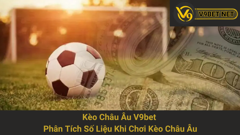 Kèo Châu Âu V9bet - Phân Tích Số Liệu Khi Chơi Kèo Châu Âu 1 Kèo Châu Âu V9bet - Phân Tích Số Liệu Khi Chơi Kèo Châu Âu