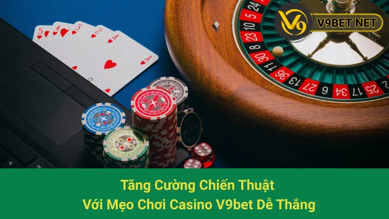 Tăng Cường Chiến Thuật Với Mẹo Chơi Casino V9bet Dễ Thắng