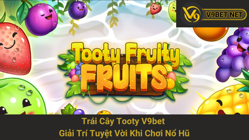 Trái Cây Tooty V9bet - Giải Trí Tuyệt Vời Khi Chơi Nổ Hũ 1 Trái Cây Tooty V9bet - Giải Trí Tuyệt Vời Khi Chơi Nổ Hũ
